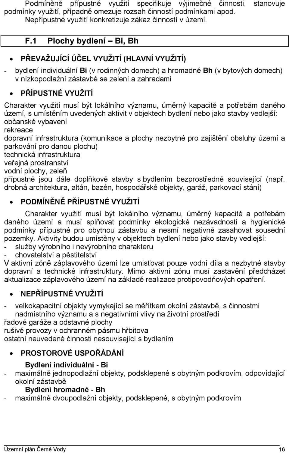 PŘÍPUSTNÉ VYUŽITÍ Charakter využití musí být lokálního významu, úměrný kapacitě a potřebám daného území, s umístěním uvedených aktivit v objektech bydlení nebo jako stavby vedlejší: občanské vybavení