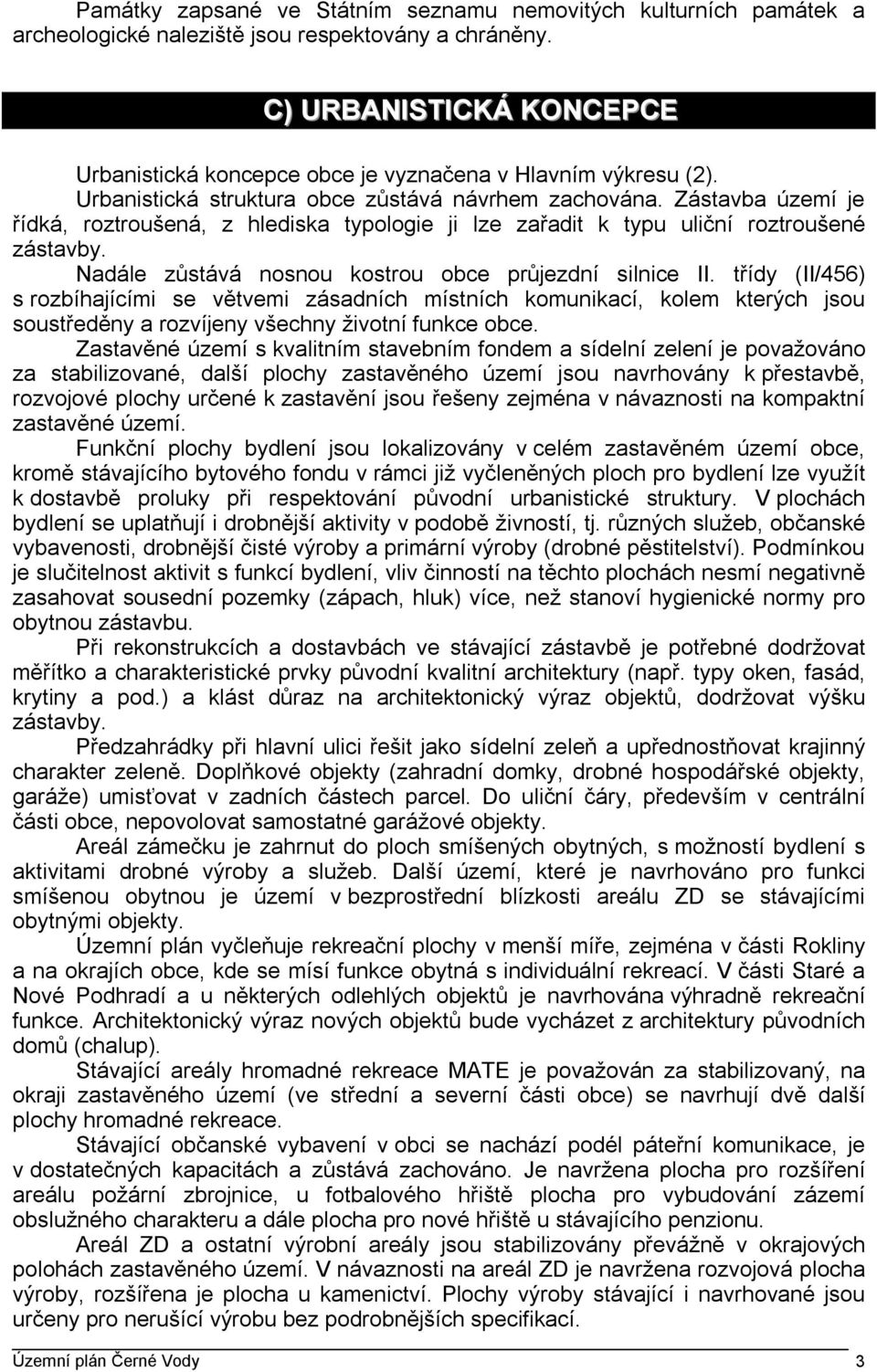 Zástavba území je řídká, roztroušená, z hlediska typologie ji lze zařadit k typu uliční roztroušené zástavby. Nadále zůstává nosnou kostrou obce průjezdní silnice II.