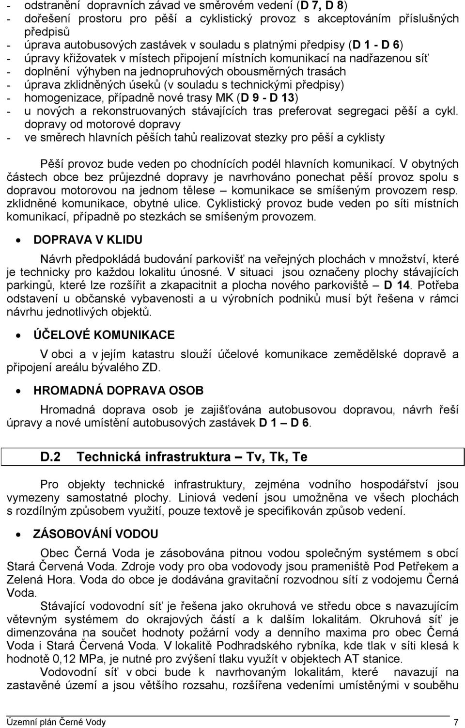 technickými předpisy) - homogenizace, případně nové trasy MK (D 9 - D 13) - u nových a rekonstruovaných stávajících tras preferovat segregaci pěší a cykl.