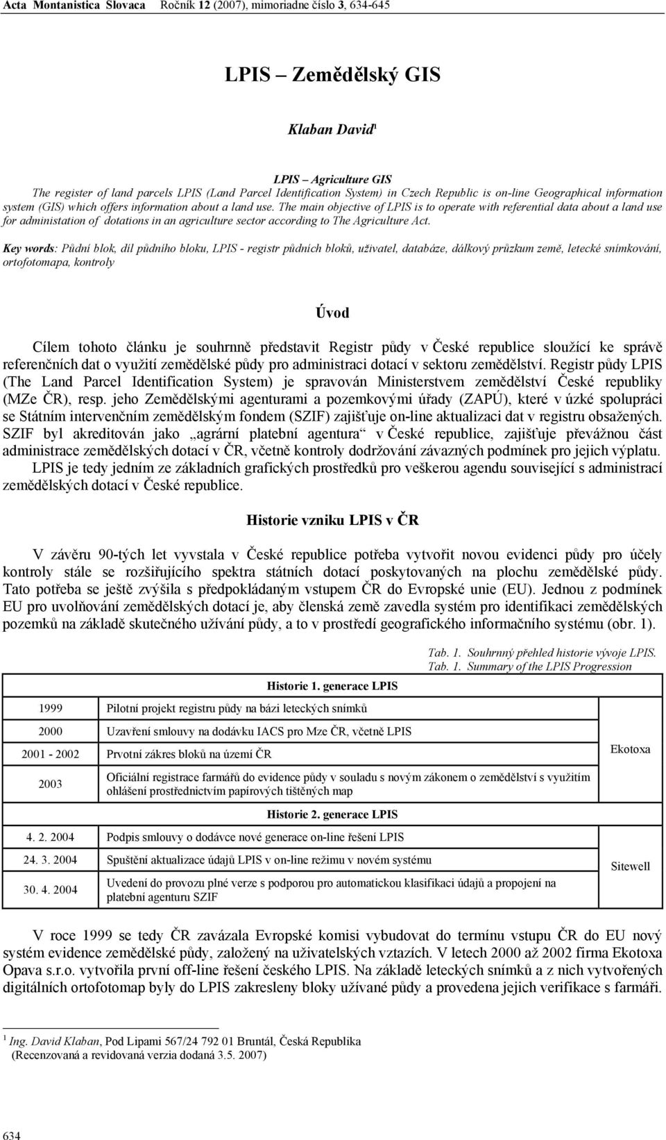 The main objective of LPIS is to operate with referential data about a land use for administation of dotations in an agriculture sector according to The Agriculture Act.