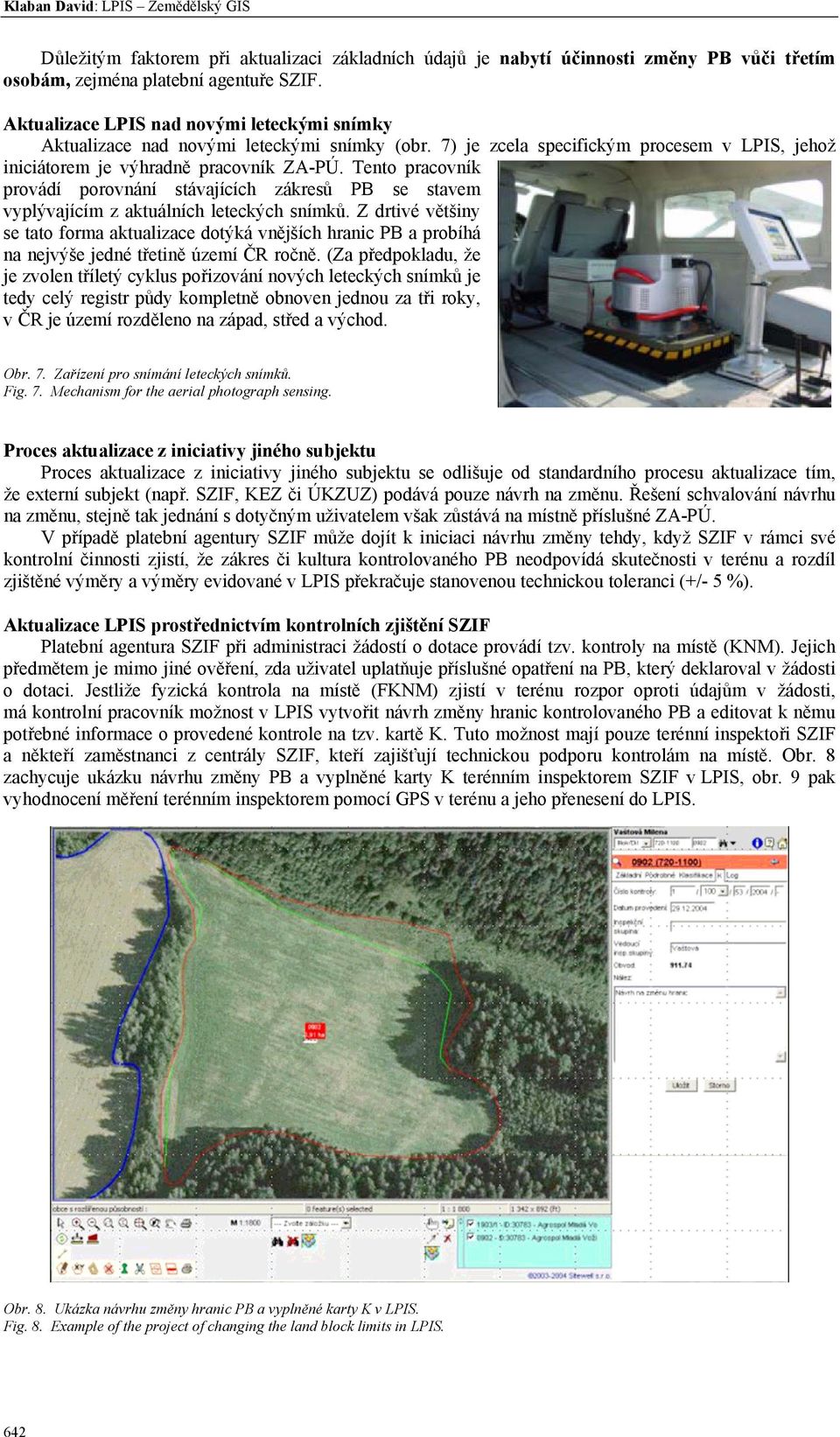 Tento pracovník provádí porovnání stávajících zákresů PB se stavem vyplývajícím z aktuálních leteckých snímků.