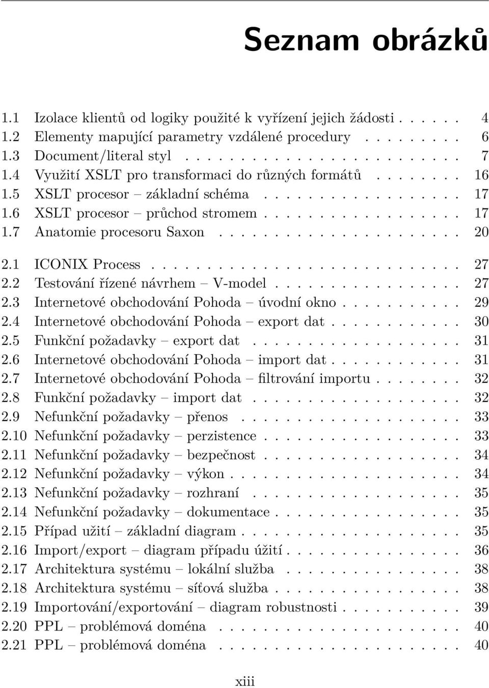 ..................... 20 2.1 ICONIX Process............................ 27 2.2 Testování řízené návrhem V-model................. 27 2.3 Internetové obchodování Pohoda úvodní okno........... 29 2.