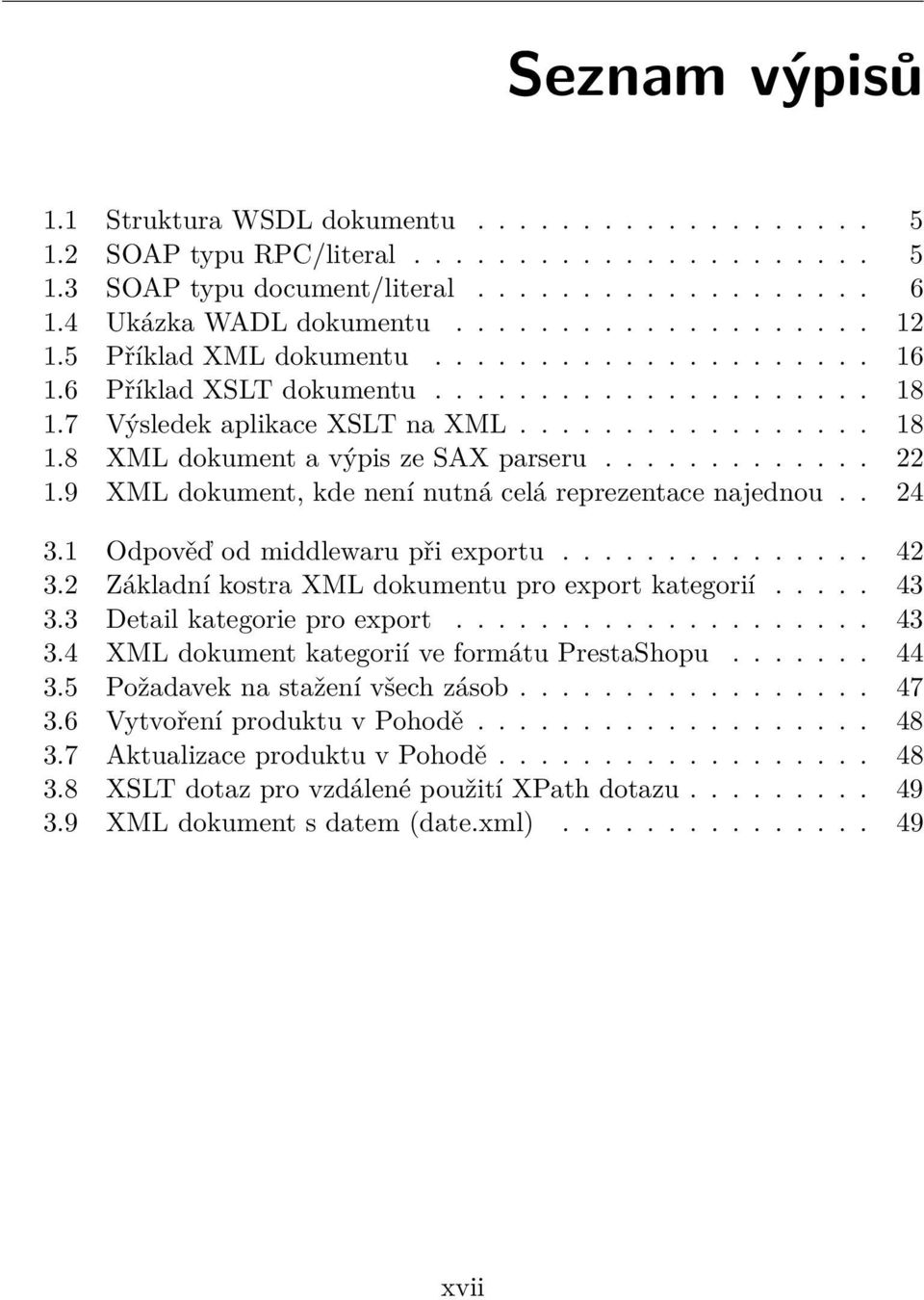 9 XML dokument, kde není nutná celá reprezentace najednou.. 24 3.1 Odpověď od middlewaru při exportu............... 42 3.2 Základní kostra XML dokumentu pro export kategorií..... 43 3.