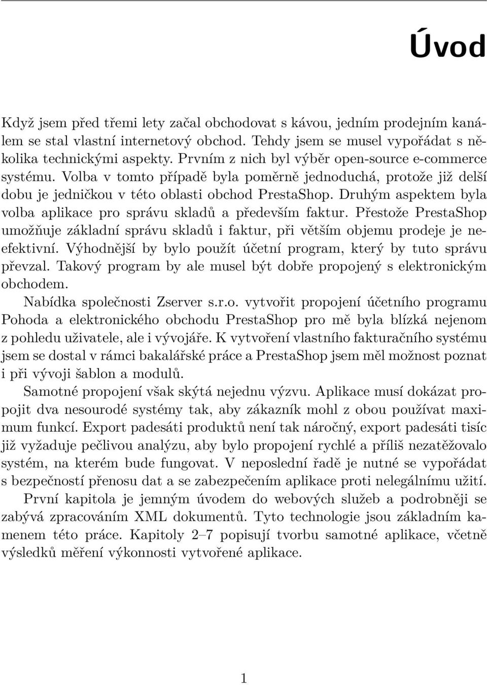 Druhým aspektem byla volba aplikace pro správu skladů a především faktur. Přestože PrestaShop umožňuje základní správu skladů i faktur, při větším objemu prodeje je neefektivní.