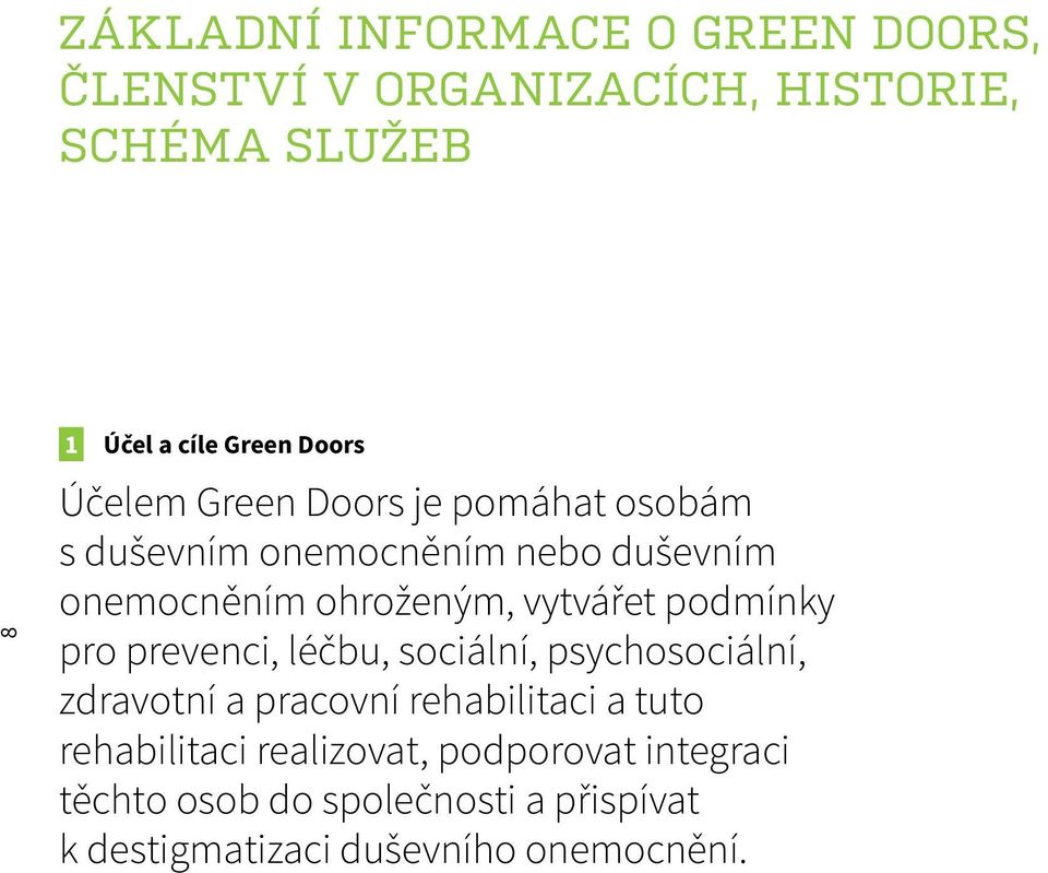 vytvářet podmínky pro prevenci, léčbu, sociální, psychosociální, zdravotní a pracovní rehabilitaci a tuto