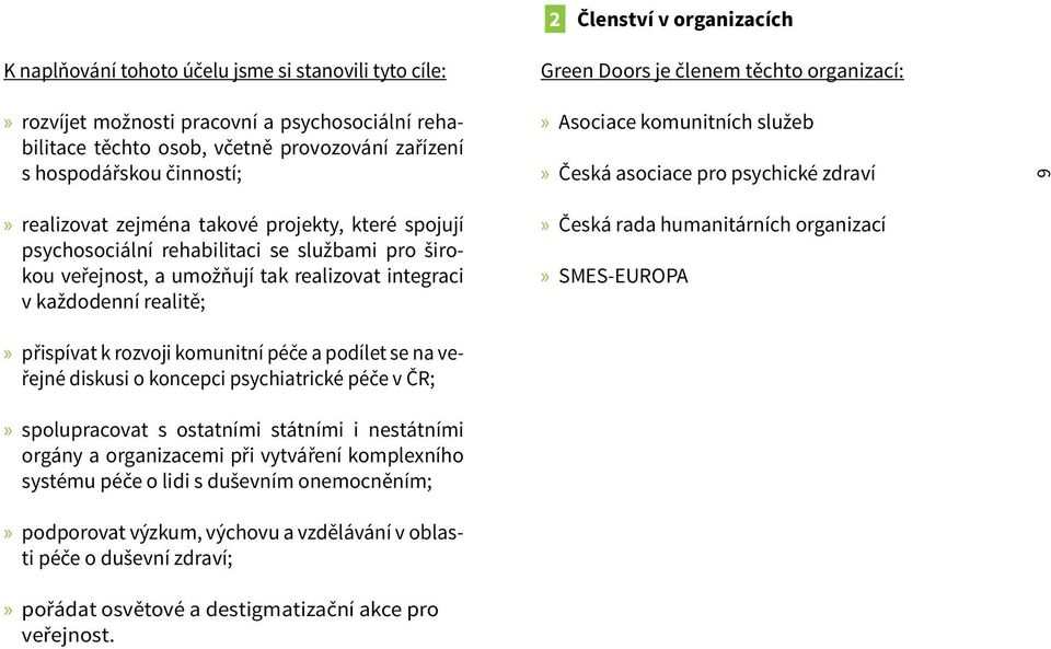 rozvoji komunitní péče a podílet se na veřejné diskusi o koncepci psychiatrické péče v ČR; spolupracovat s ostatními státními i nestátními orgány a organizacemi při vytváření komplexního systému péče