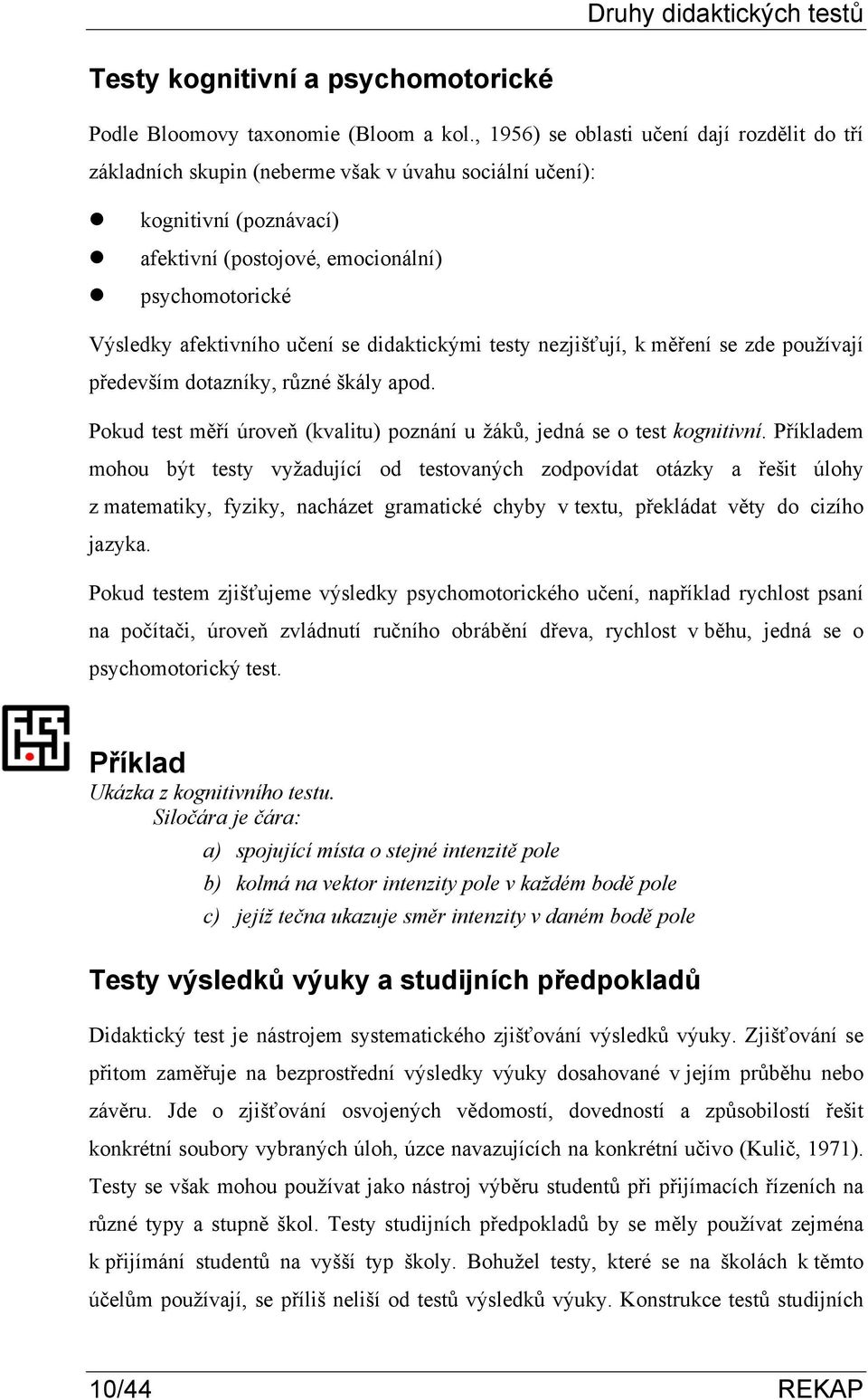 učení se didaktickými testy nezjišťují, k měření se zde používají především dotazníky, různé škály apod. Pokud test měří úroveň (kvalitu) poznání u žáků, jedná se o test kognitivní.