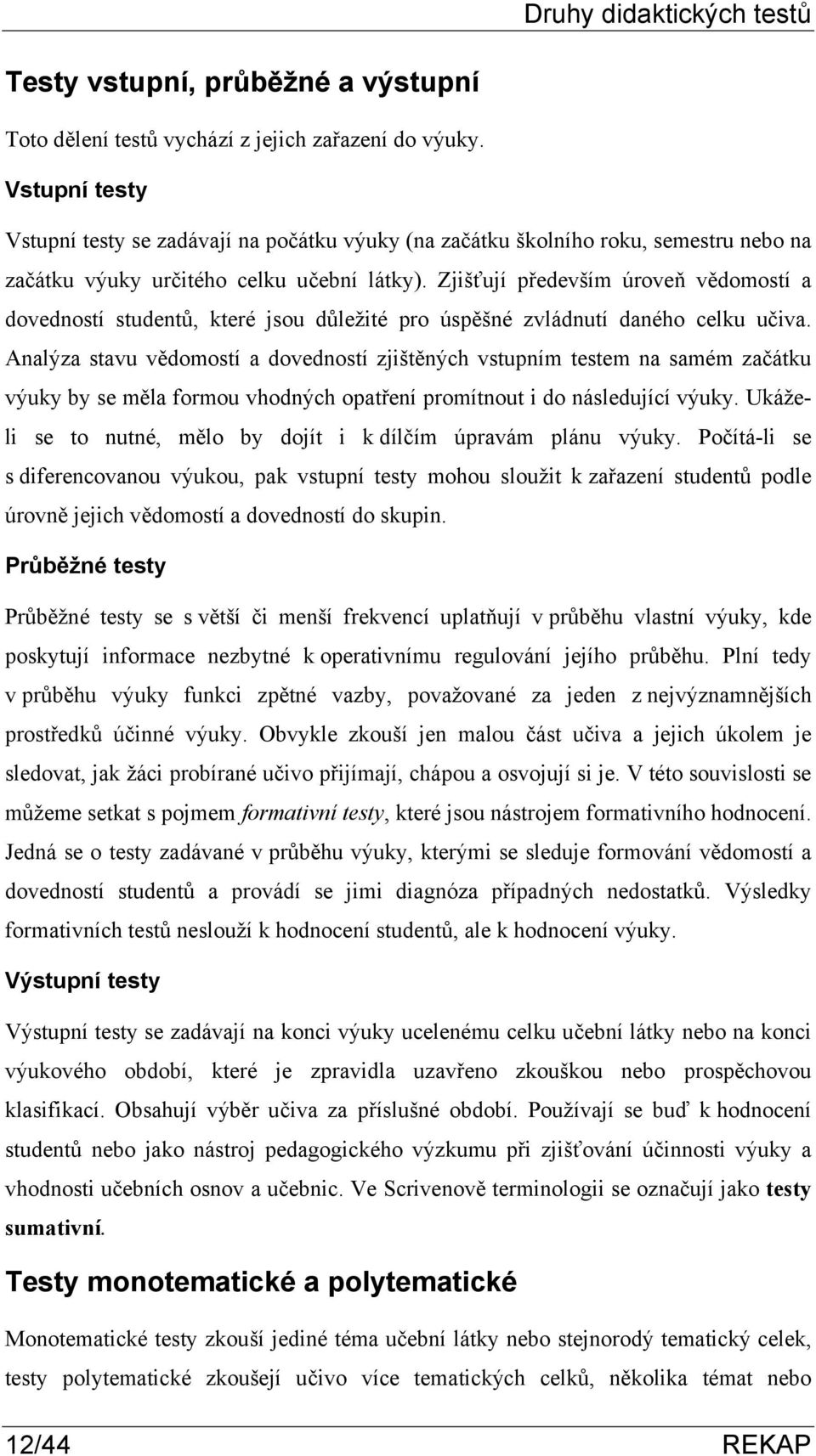 Zjišťují především úroveň vědomostí a dovedností studentů, které jsou důležité pro úspěšné zvládnutí daného celku učiva.