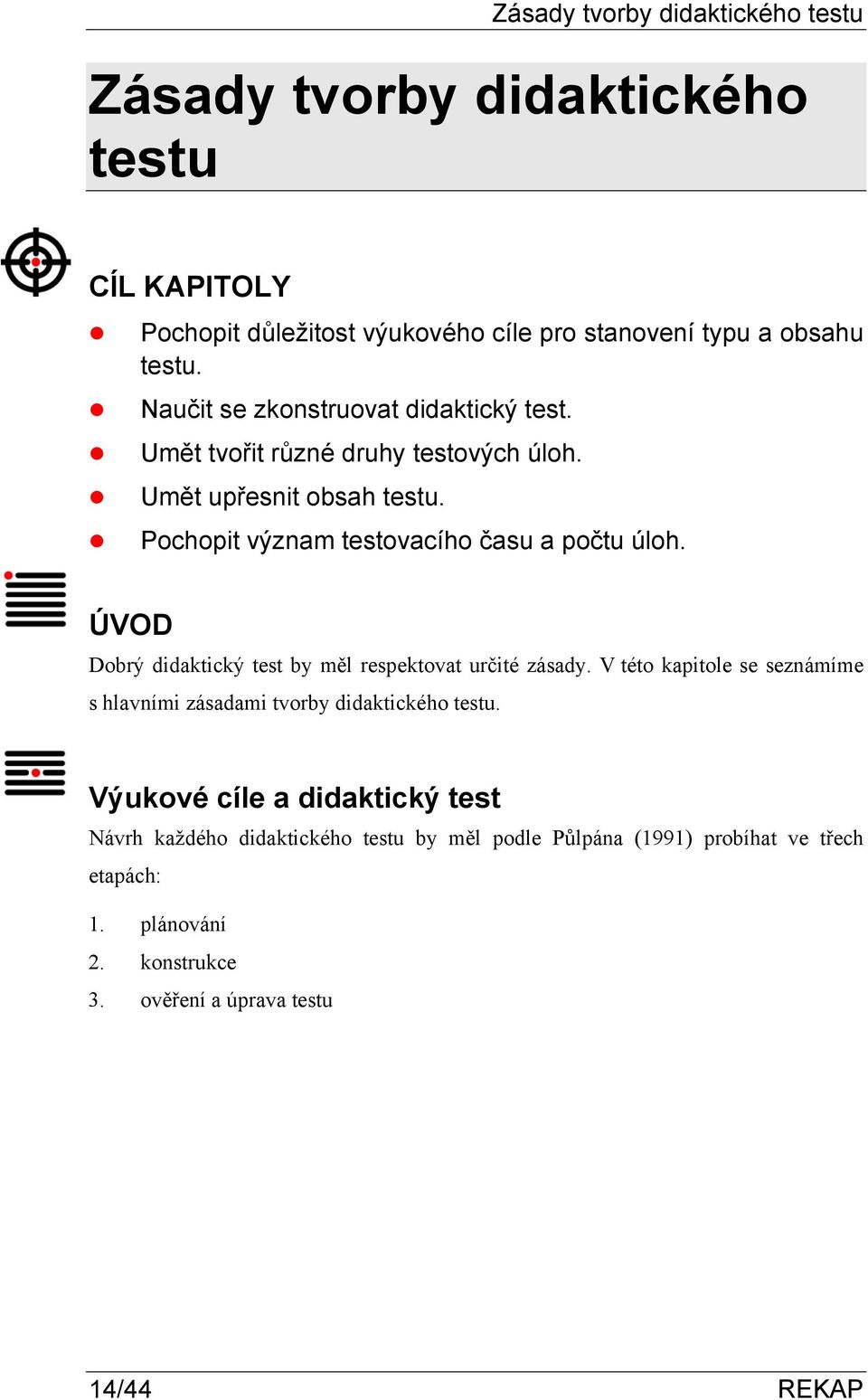 ÚVOD Dobrý didaktický test by měl respektovat určité s hlavními zásadami tvorby didaktického testu. zásady.