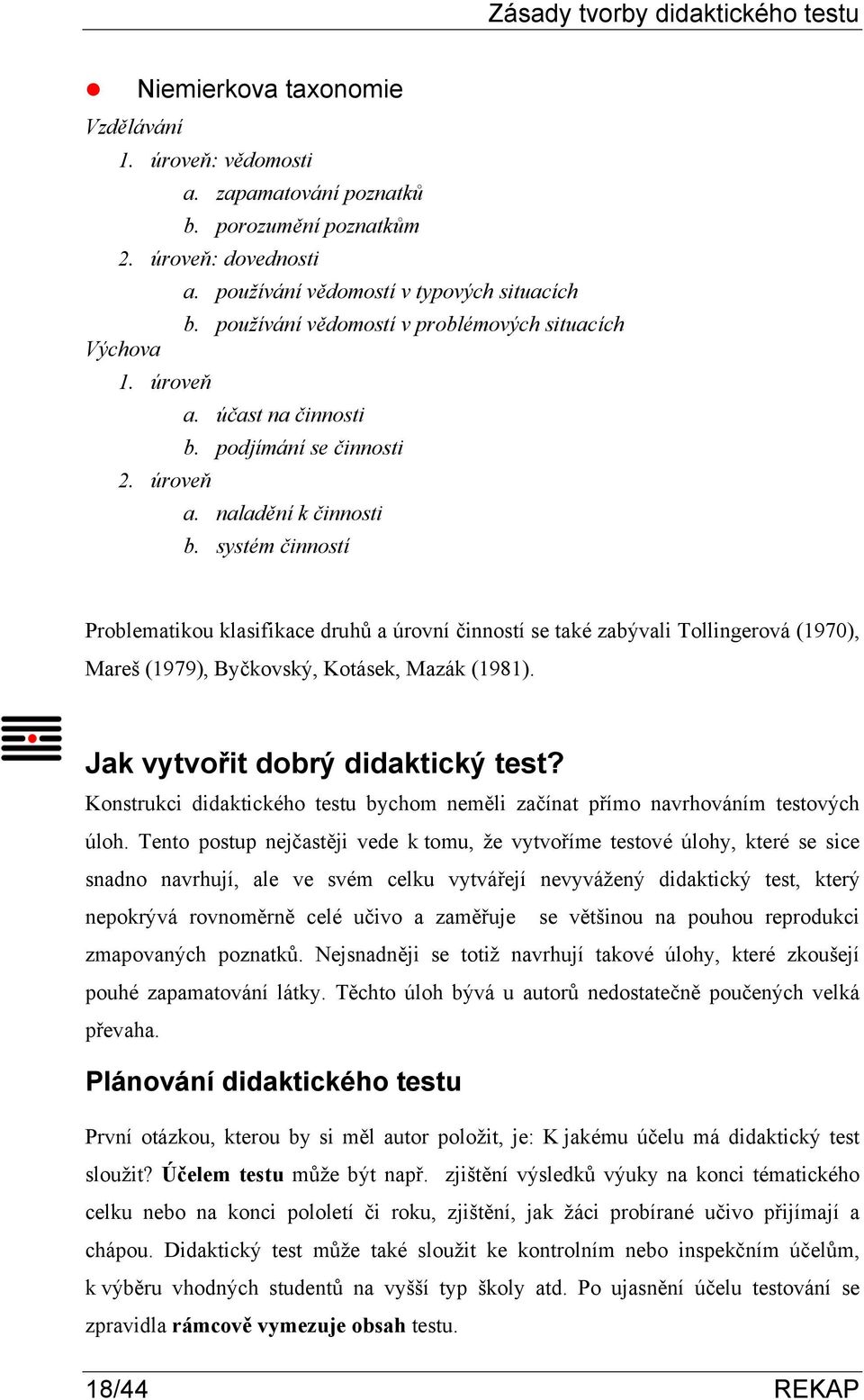 systém činností Problematikou klasifikace druhů a úrovní činností se také zabývali Tollingerová (1970), Mareš (1979), Byčkovský, Kotásek, Mazák (1981). Jak vytvořit dobrý didaktický test?