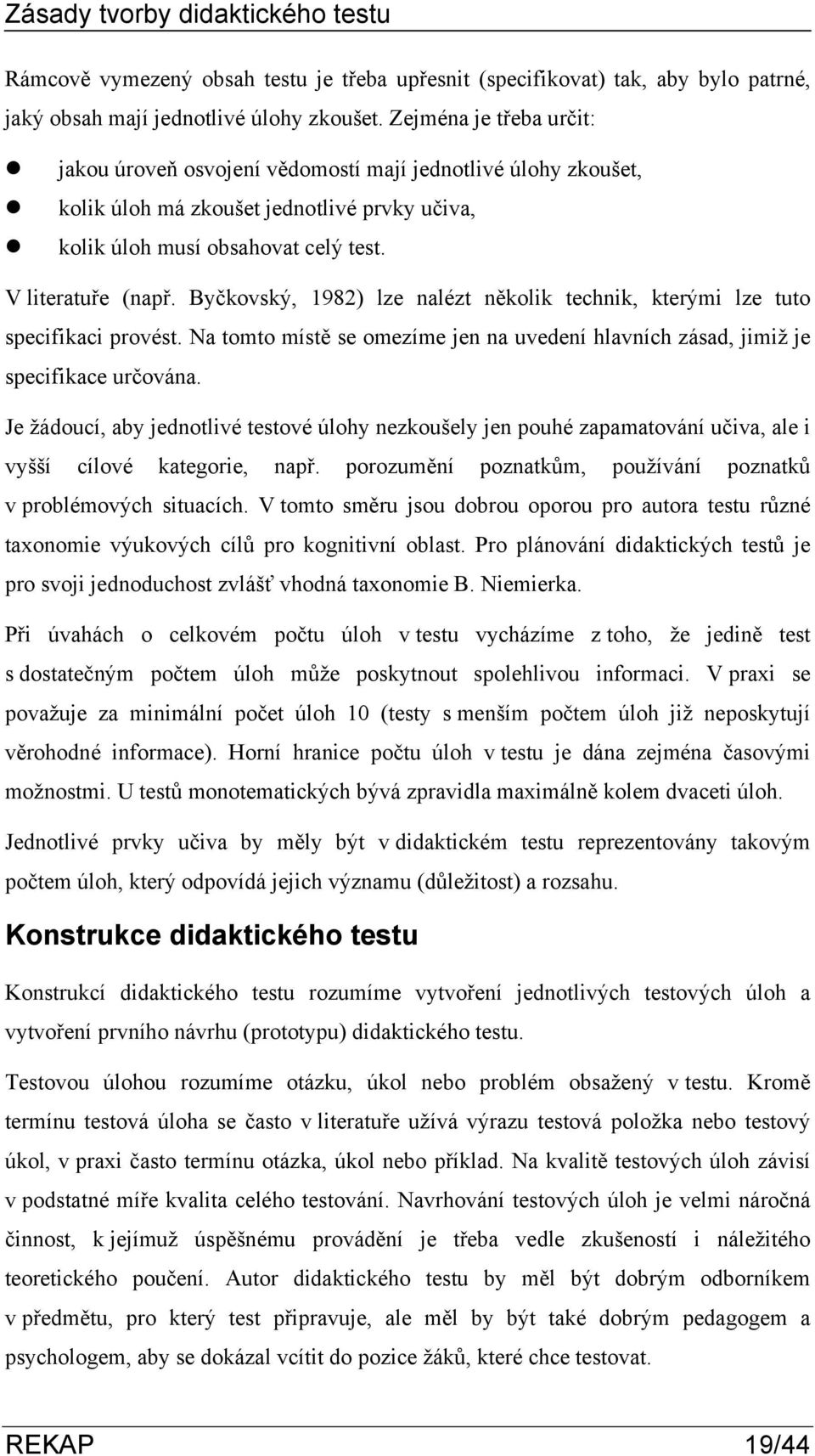 Byčkovský, 1982) lze nalézt několik technik, kterými lze tuto specifikaci provést. Na tomto místě se omezíme jen na uvedení hlavních zásad, jimiž je specifikace určována.