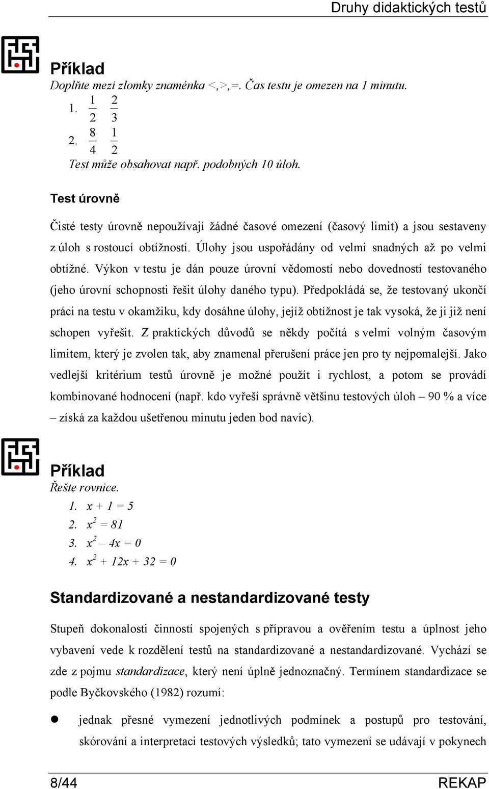 Výkon v testu je dán pouze úrovní vědomostí nebo dovedností testovaného (jeho úrovní schopnosti řešit úlohy daného typu).