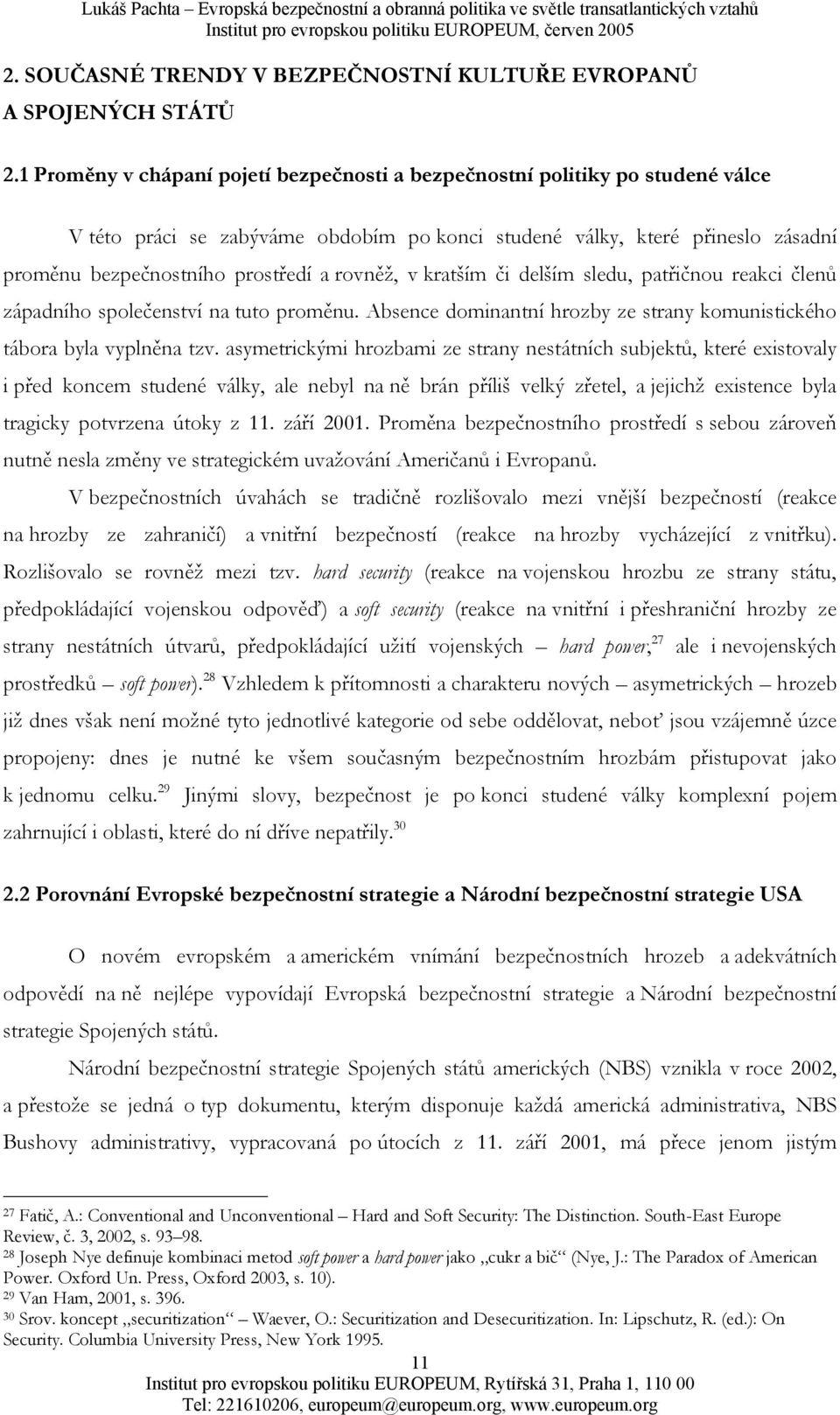 rovněž, v kratším či delším sledu, patřičnou reakci členů západního společenství na tuto proměnu. Absence dominantní hrozby ze strany komunistického tábora byla vyplněna tzv.