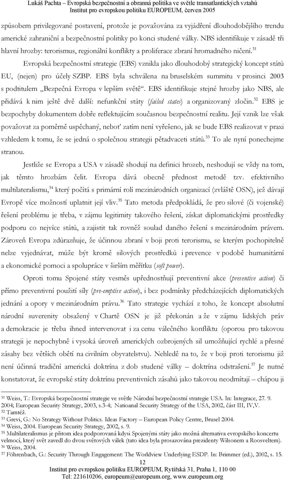 31 Evropská bezpečnostní strategie (EBS) vznikla jako dlouhodobý strategický koncept států EU, (nejen) pro účely SZBP.
