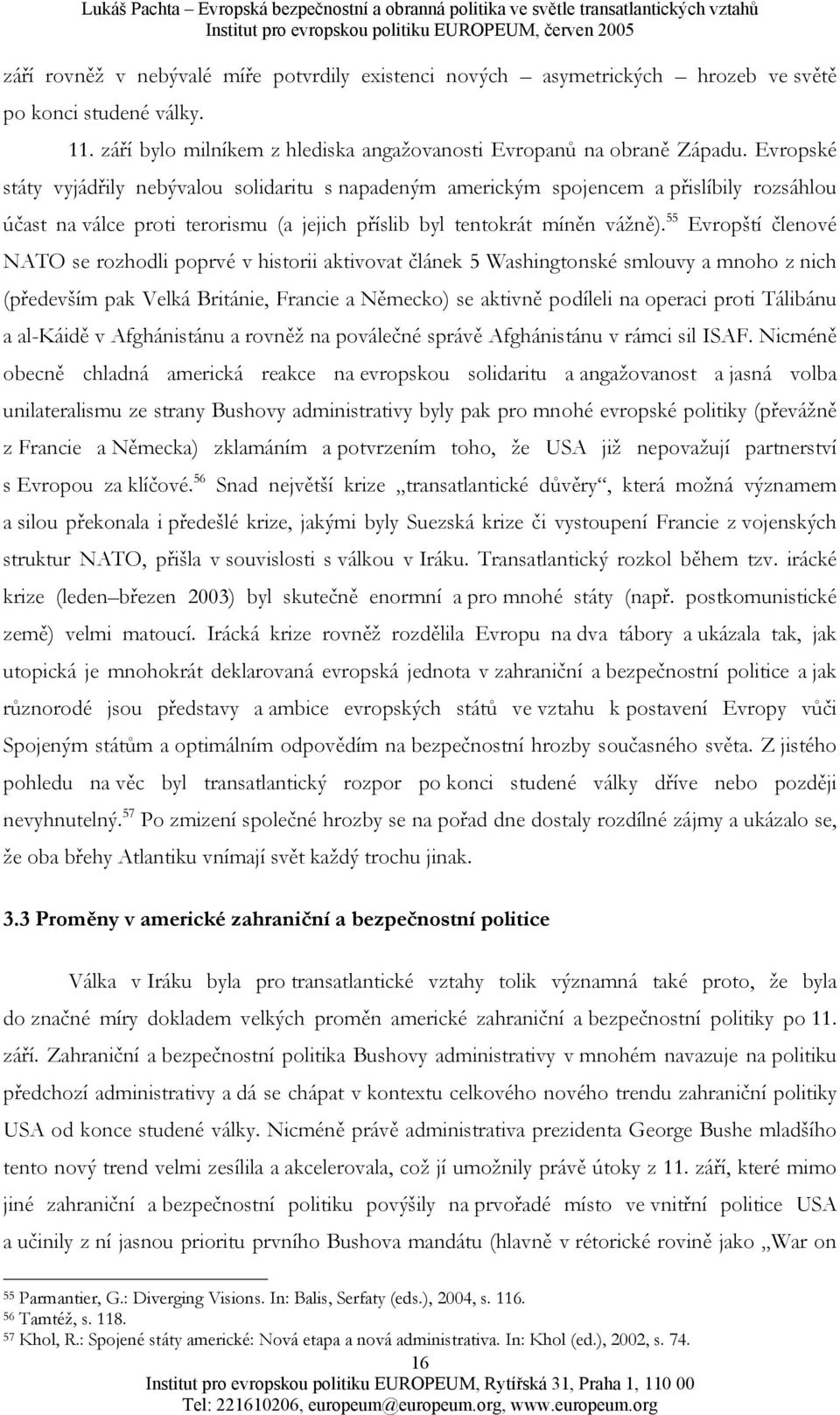 55 Evropští členové NATO se rozhodli poprvé v historii aktivovat článek 5 Washingtonské smlouvy a mnoho z nich (především pak Velká Británie, Francie a Německo) se aktivně podíleli na operaci proti