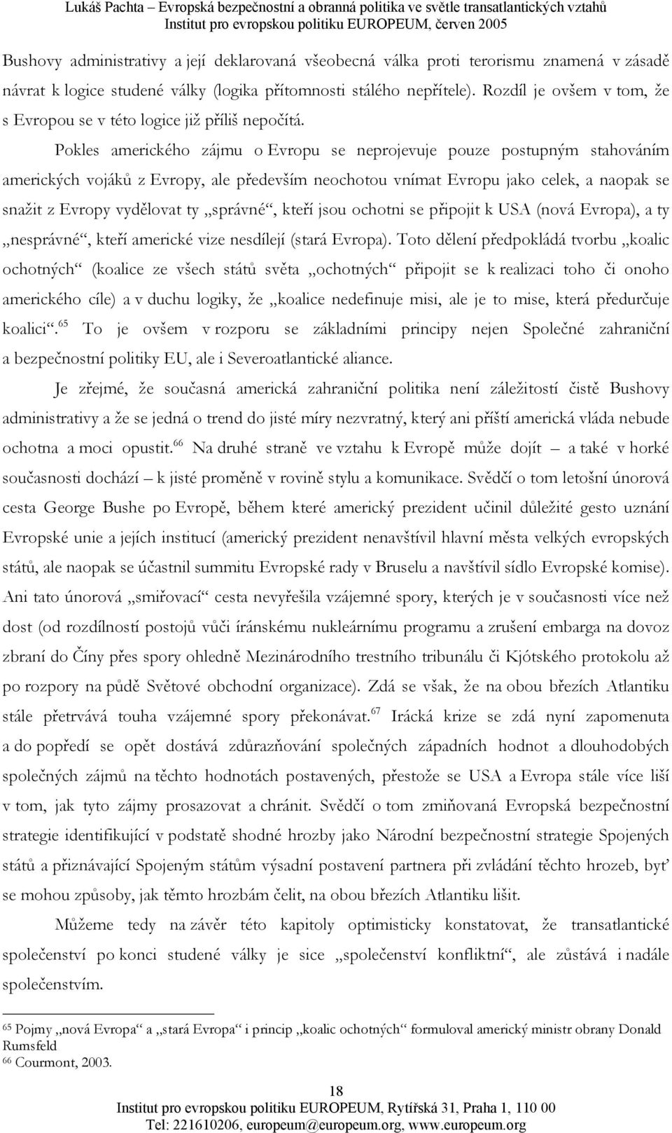 Pokles amerického zájmu o Evropu se neprojevuje pouze postupným stahováním amerických vojáků z Evropy, ale především neochotou vnímat Evropu jako celek, a naopak se snažit z Evropy vydělovat ty