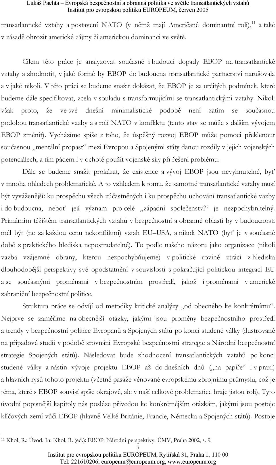 V této práci se budeme snažit dokázat, že EBOP je za určitých podmínek, které budeme dále specifikovat, zcela v souladu s transformujícími se transatlantickými vztahy.