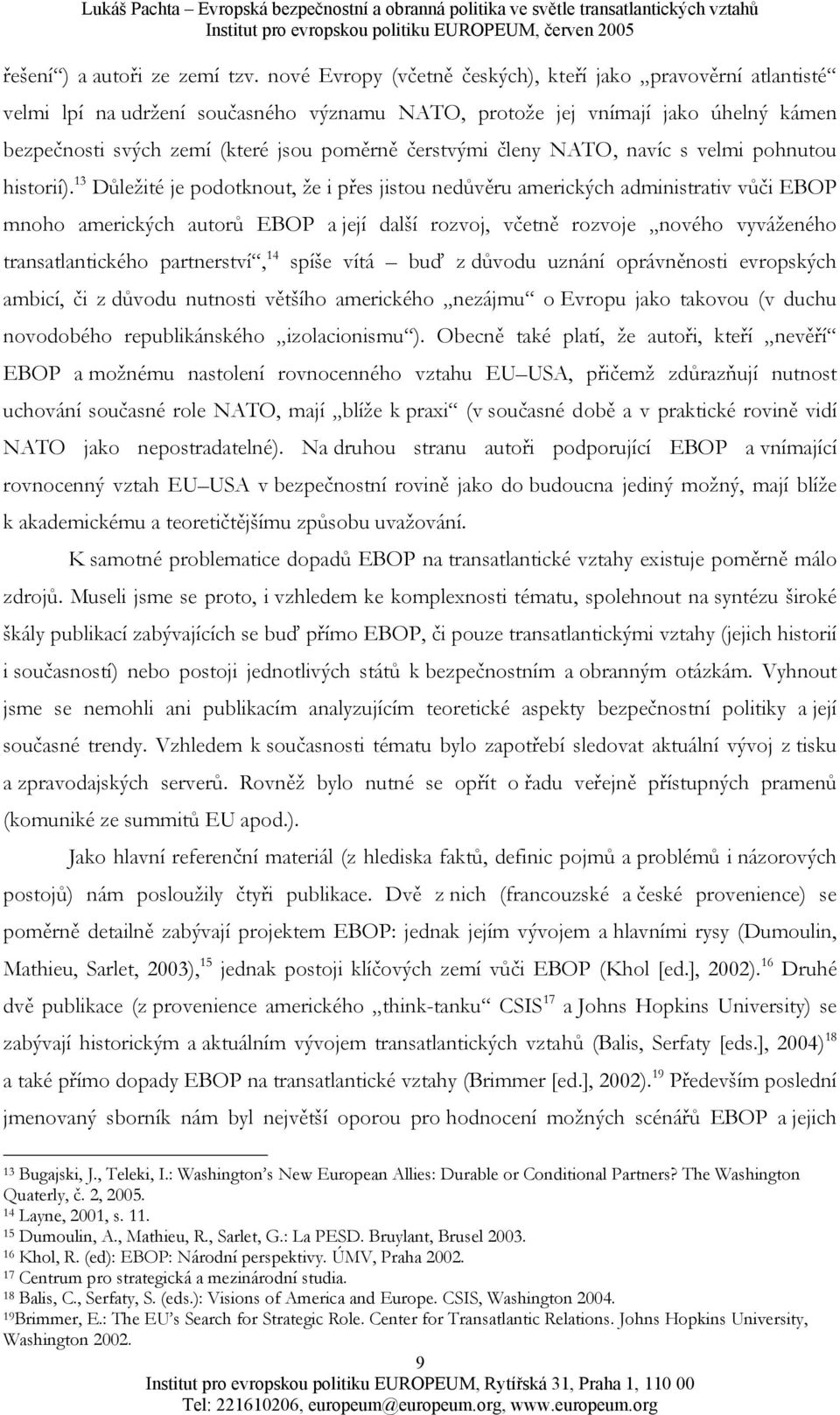 členy NATO, navíc s velmi pohnutou historií).