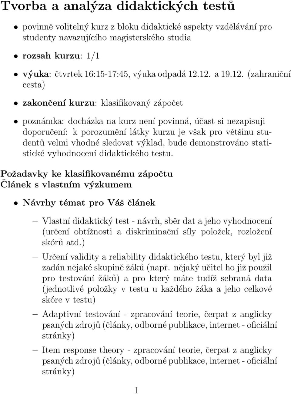 12. a 19.12. (zahraniční cesta) zakončení kurzu: klasifikovaný zápočet poznámka: docházka na kurz není povinná, účast si nezapisuji doporučení: k porozumění látky kurzu je však pro většinu studentů