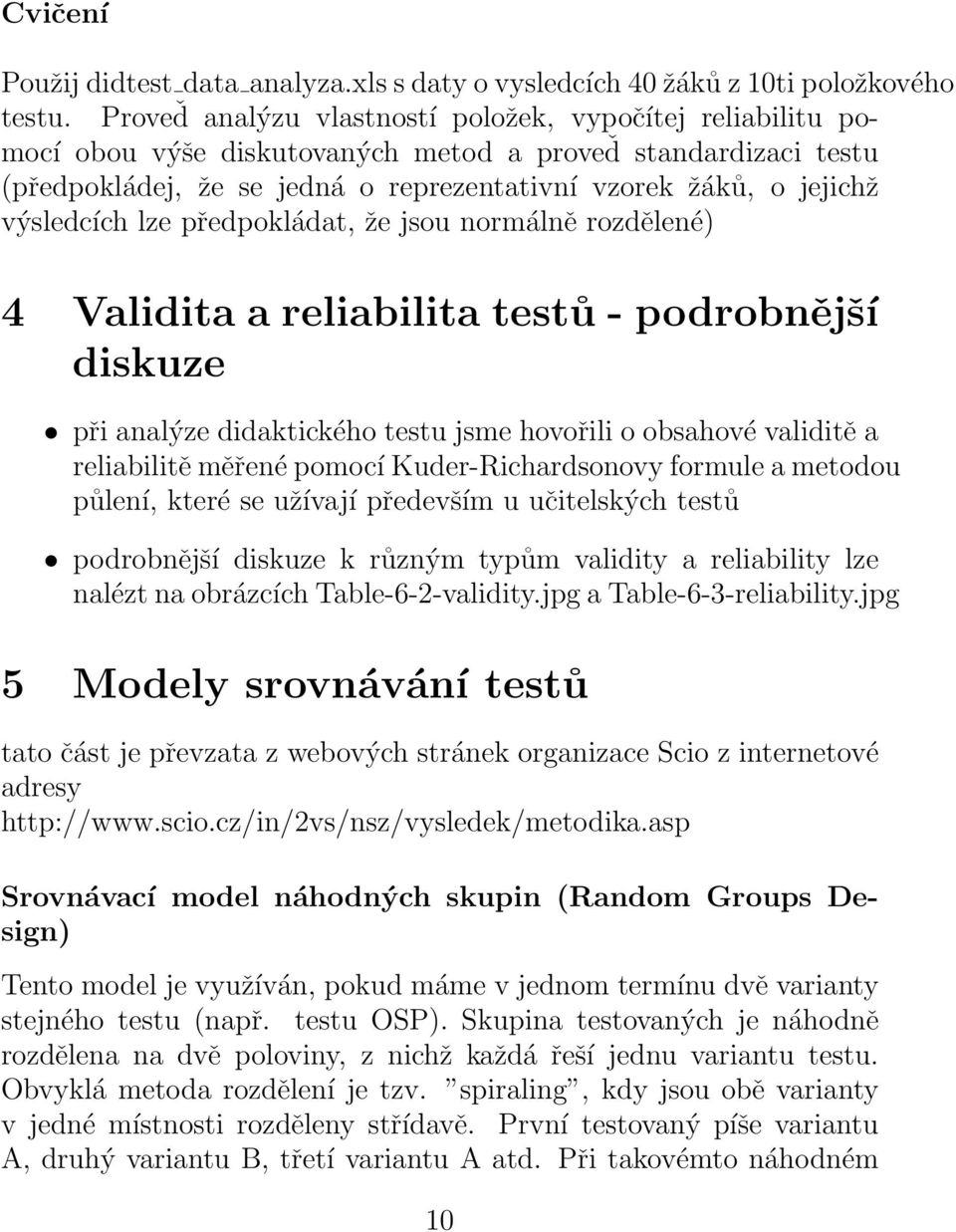 výsledcích lze předpokládat, že jsou normálně rozdělené) 4 Validita a reliabilita testů - podrobnější diskuze při analýze didaktického testu jsme hovořili o obsahové validitě a reliabilitě měřené