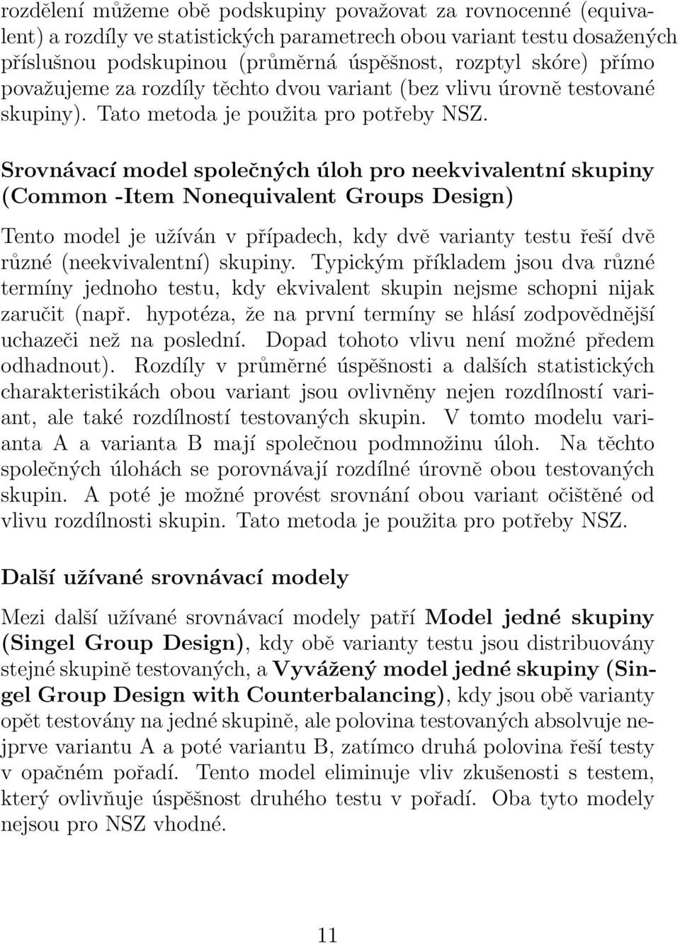 Srovnávací model společných úloh pro neekvivalentní skupiny (Common -Item Nonequivalent Groups Design) Tento model je užíván v případech, kdy dvě varianty testu řeší dvě různé (neekvivalentní)