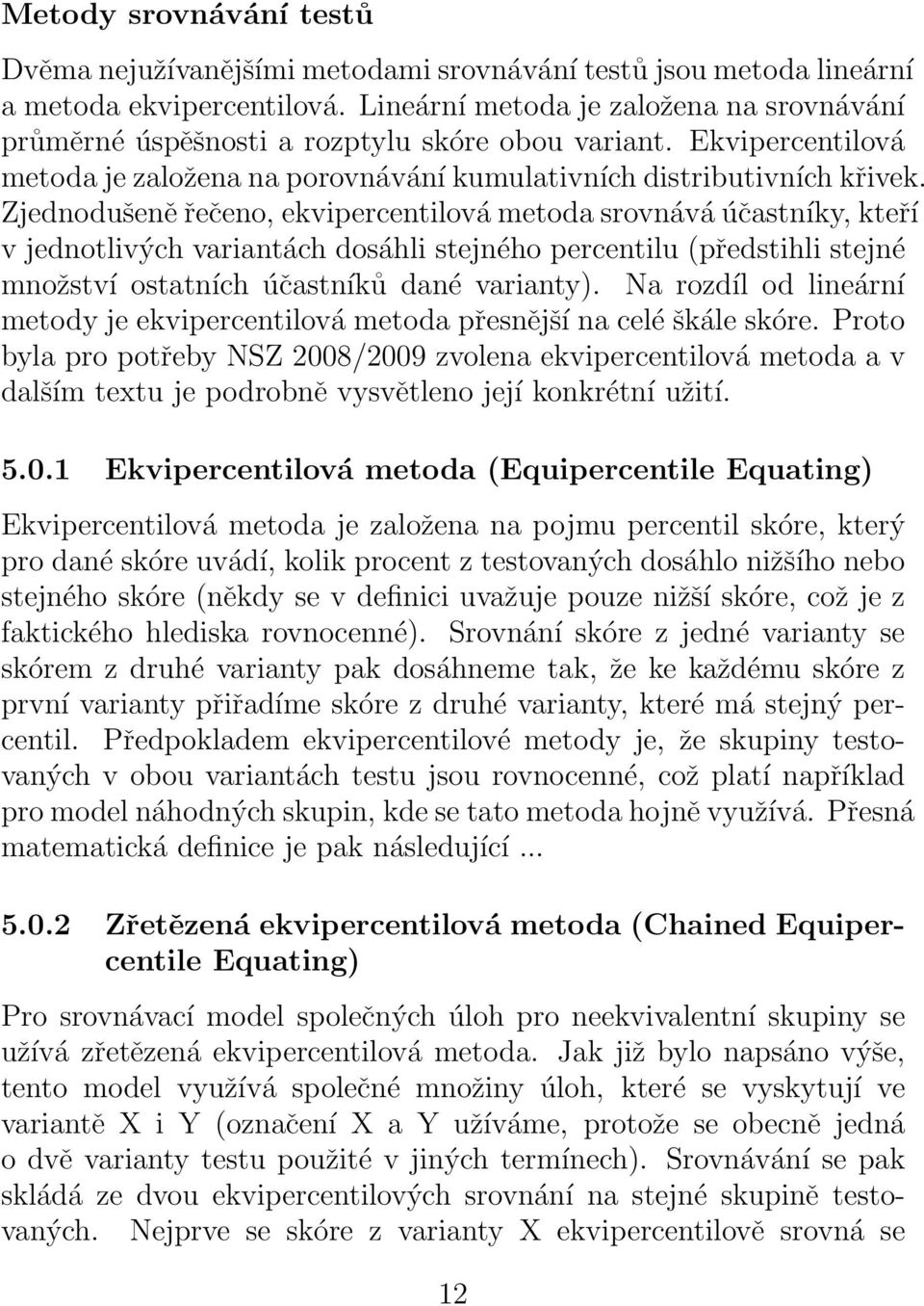 Zjednodušeně řečeno, ekvipercentilová metoda srovnává účastníky, kteří v jednotlivých variantách dosáhli stejného percentilu (předstihli stejné množství ostatních účastníků dané varianty).