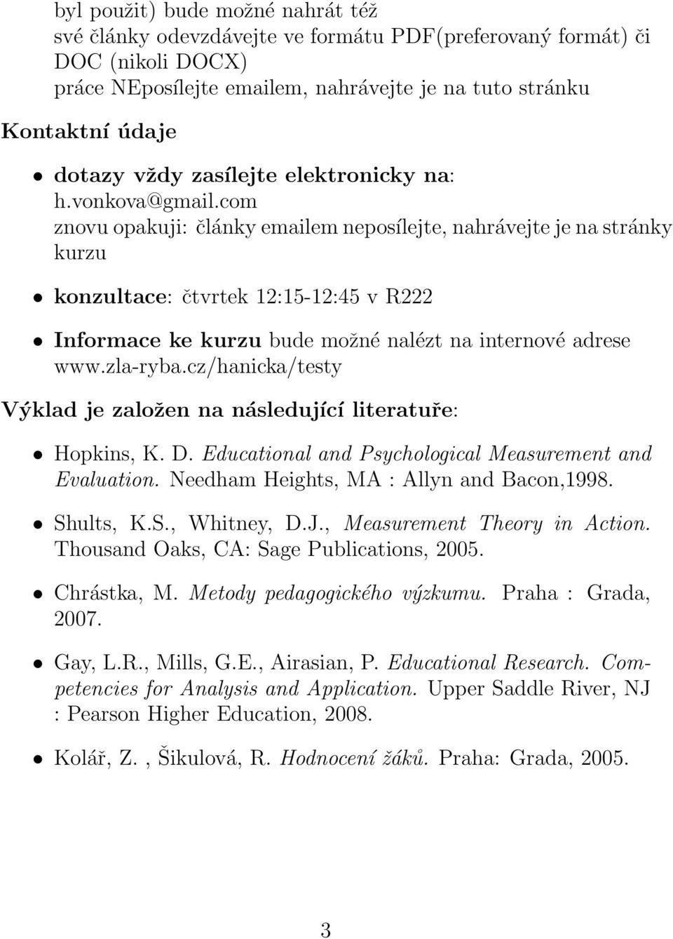 com znovu opakuji: články emailem neposílejte, nahrávejte je na stránky kurzu konzultace: čtvrtek 12:15-12:45 v R222 Informace ke kurzu bude možné nalézt na internové adrese www.zla-ryba.