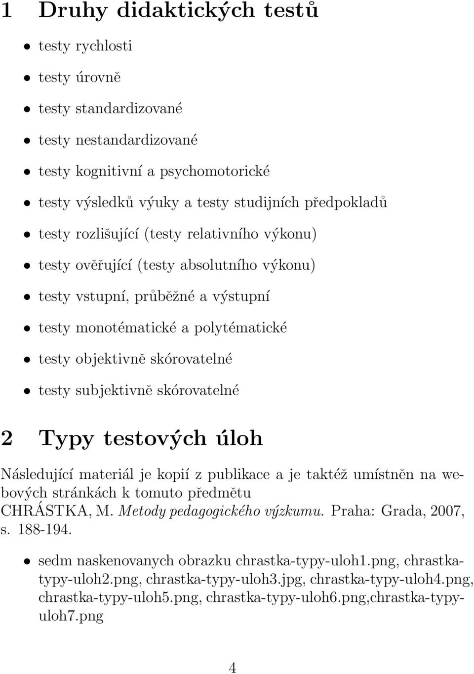 subjektivně skórovatelné 2 Typy testových úloh Následující materiál je kopií z publikace a je taktéž umístněn na webových stránkách k tomuto předmětu CHRÁSTKA, M. Metody pedagogického výzkumu.