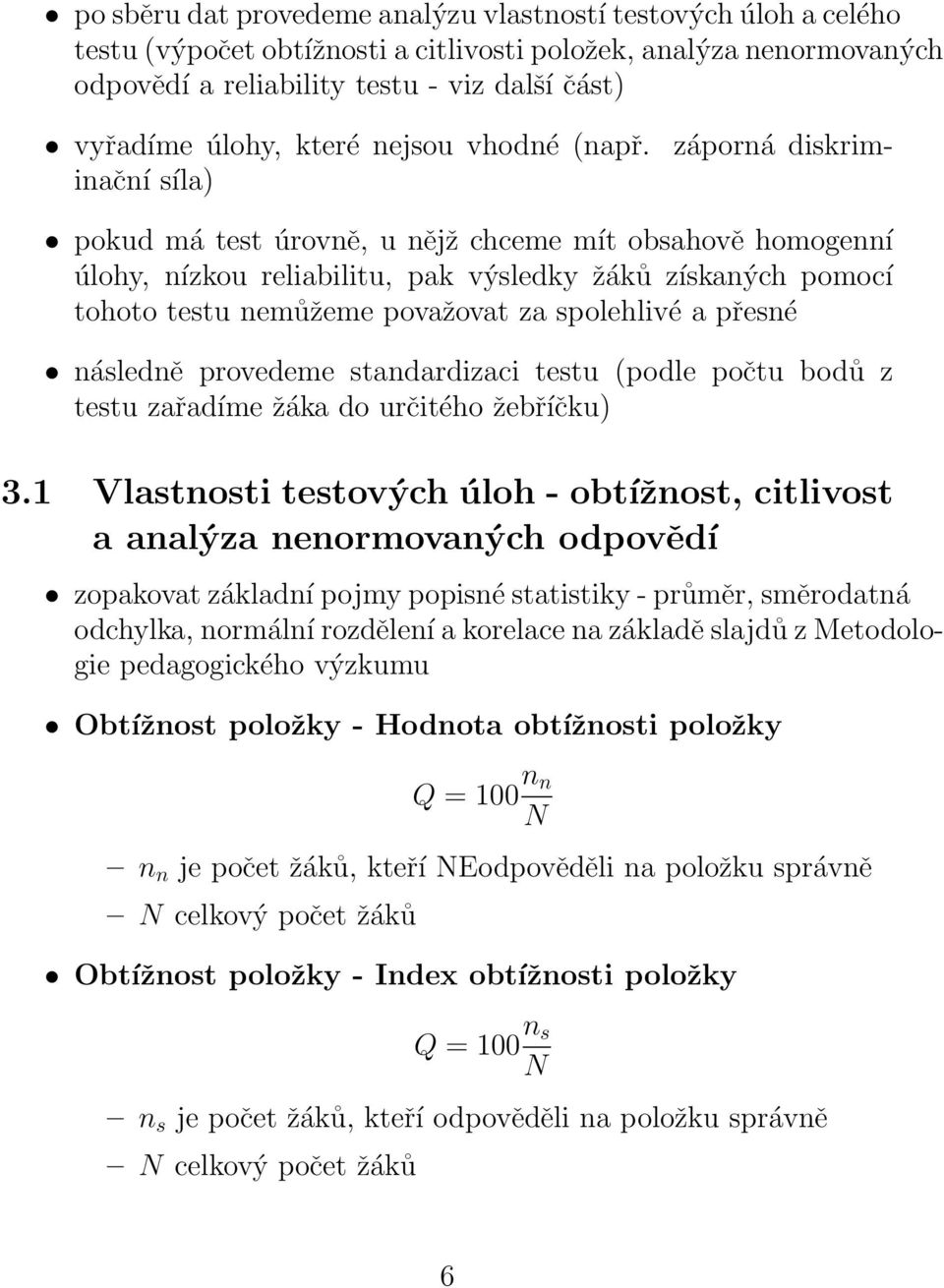 inační síla) pokud má test úrovně, u nějž chceme mít obsahově homogenní úlohy, nízkou reliabilitu, pak výsledky žáků získaných pomocí tohoto testu nemůžeme považovat za spolehlivé a přesné následně