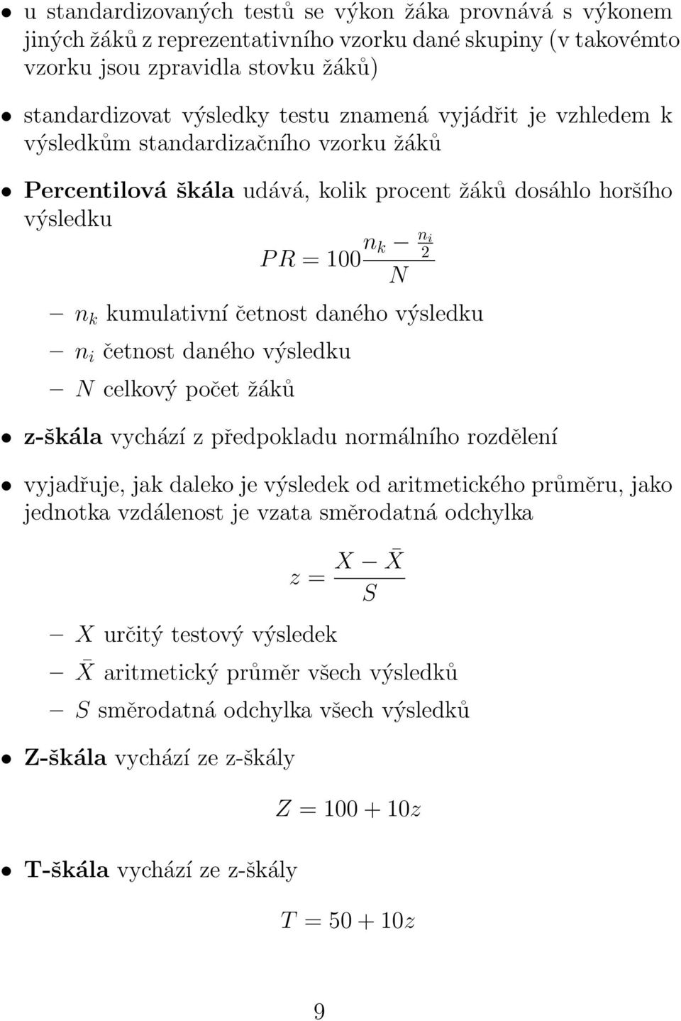 četnost daného výsledku N celkový počet žáků z-škála vychází z předpokladu normálního rozdělení vyjadřuje, jak daleko je výsledek od aritmetického průměru, jako jednotka vzdálenost je vzata