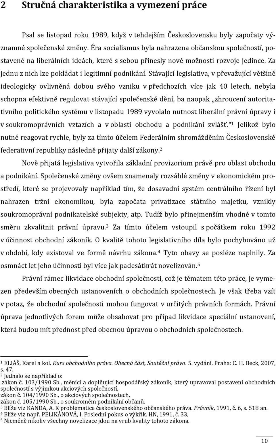 Stávající legislativa, v převažující většině ideologicky ovlivněná dobou svého vzniku v předchozích více jak 40 letech, nebyla schopna efektivně regulovat stávající společenské dění, ba naopak