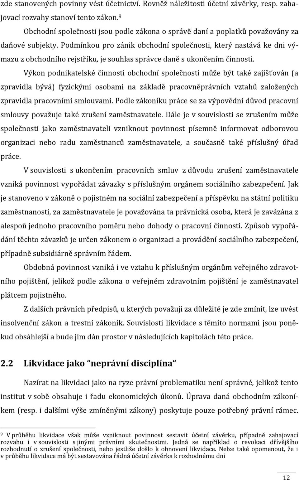 Podmínkou pro zánik obchodní společnosti, který nastává ke dni výmazu z obchodního rejstříku, je souhlas správce daně s ukončením činnosti.