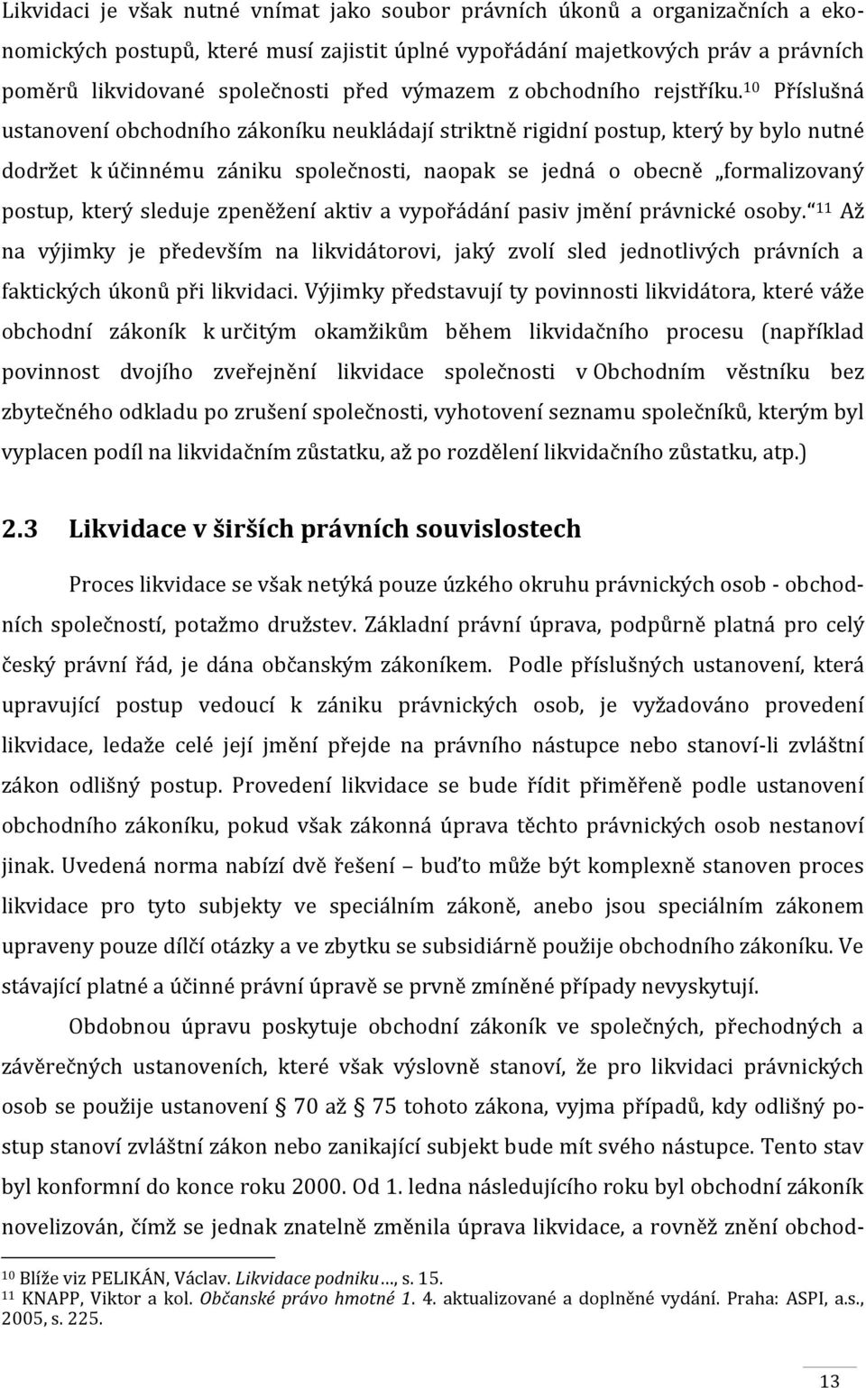 10 Příslušná ustanovení obchodního zákoníku neukládají striktně rigidní postup, který by bylo nutné dodržet k účinnému zániku společnosti, naopak se jedná o obecně formalizovaný postup, který sleduje