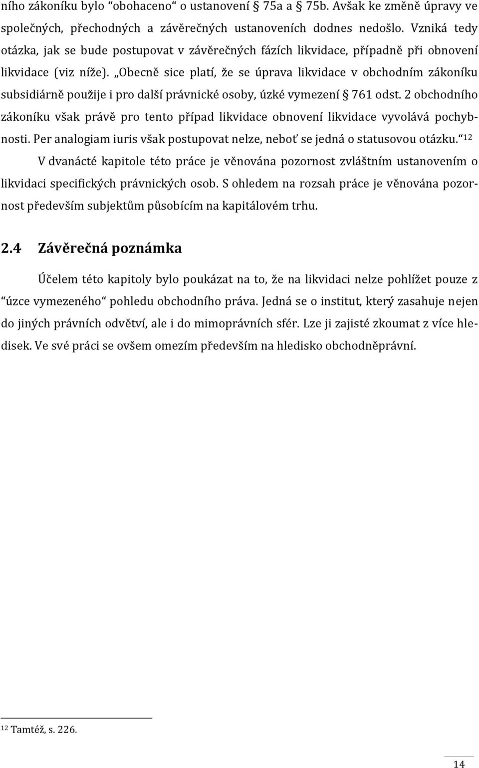 Obecně sice platí, že se úprava likvidace v obchodním zákoníku subsidiárně použije i pro další právnické osoby, úzké vymezení 761 odst.