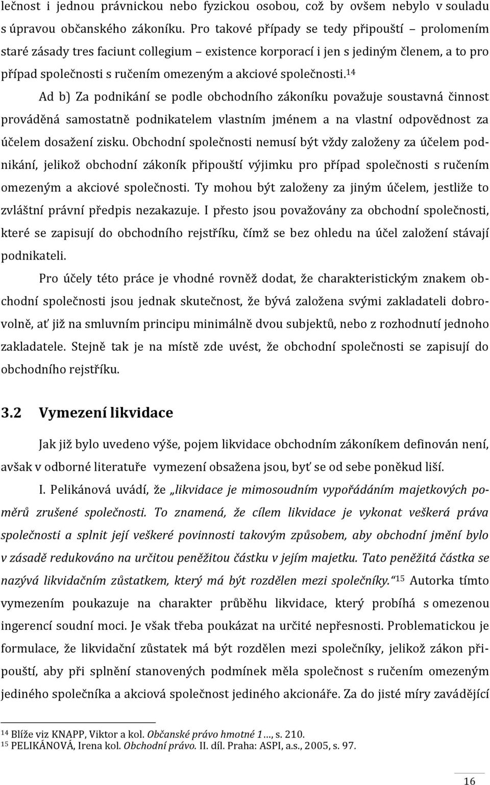 14 Ad b) Za podnikání se podle obchodního zákoníku považuje soustavná činnost prováděná samostatně podnikatelem vlastním jménem a na vlastní odpovědnost za účelem dosažení zisku.