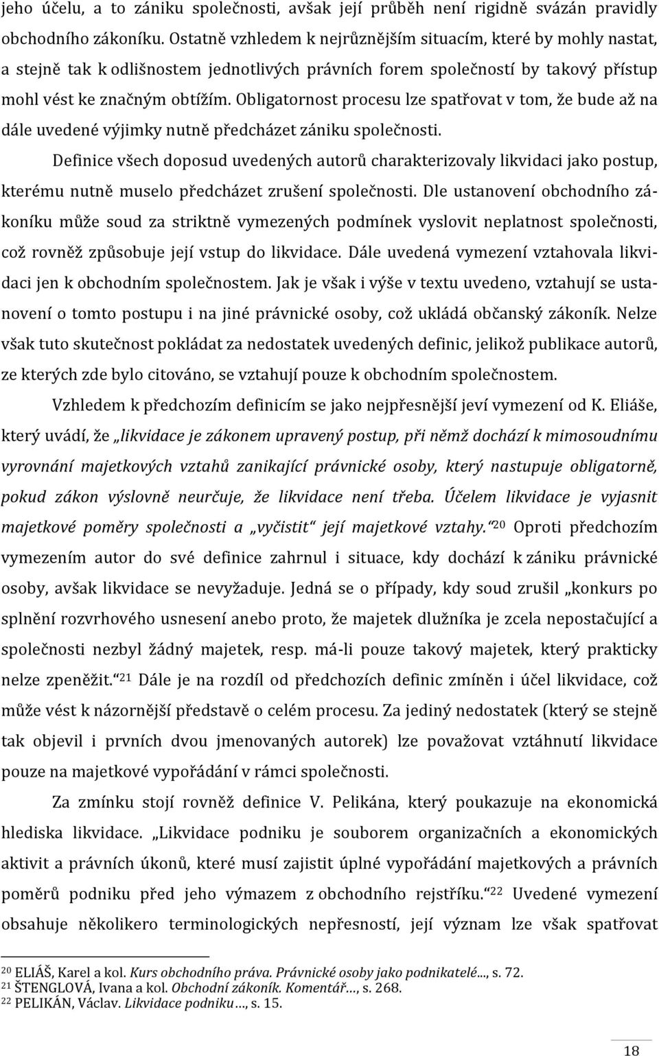 Obligatornost procesu lze spatřovat v tom, že bude až na dále uvedené výjimky nutně předcházet zániku společnosti.