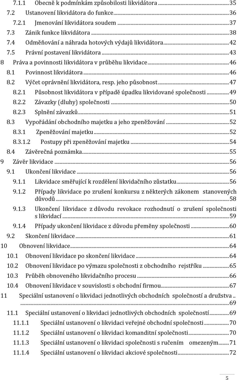 jeho působnost... 47 8.2.1 Působnost likvidátora v případě úpadku likvidované společnosti... 49 8.2.2 Závazky (dluhy) společnosti... 50 8.2.3 Splnění závazků... 51 8.