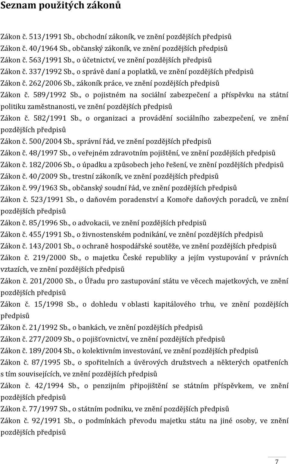 589/1992 Sb., o pojistném na sociální zabezpečení a příspěvku na státní politiku zaměstnanosti, ve znění pozdějších předpisů Zákon č. 582/1991 Sb.