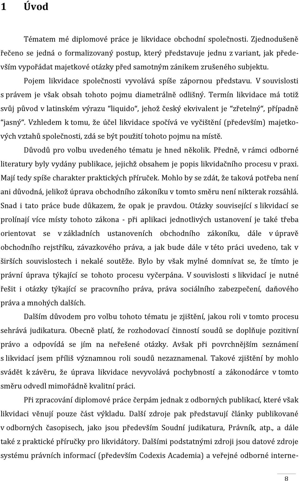 Pojem likvidace společnosti vyvolává spíše zápornou představu. V souvislosti s právem je však obsah tohoto pojmu diametrálně odlišný.