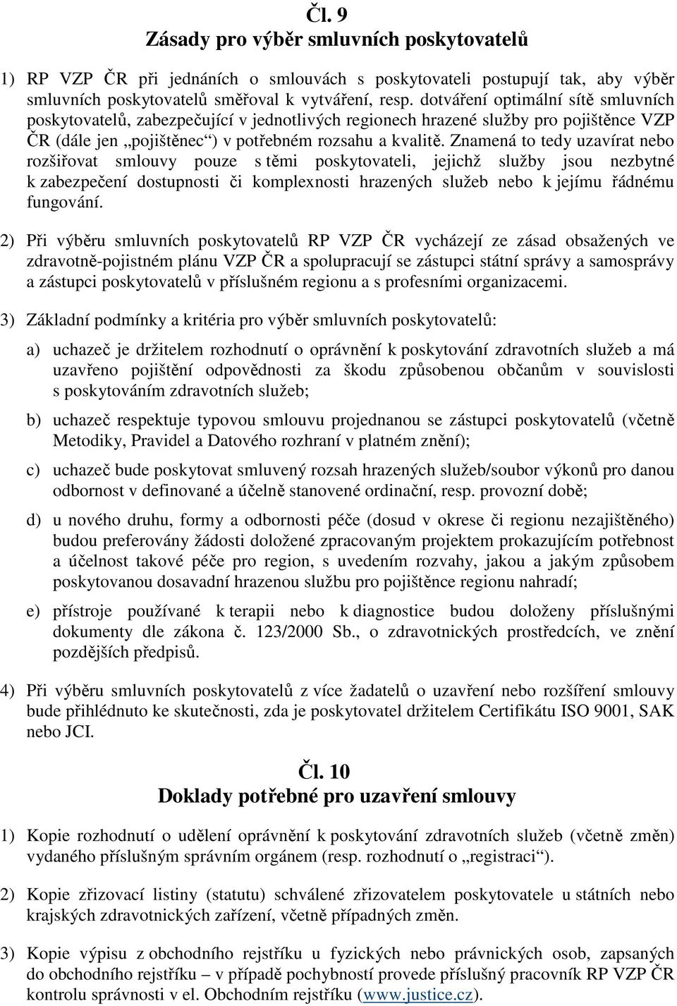 Znamená to tedy uzavírat nebo rozšiřovat smlouvy pouze s těmi poskytovateli, jejichž služby jsou nezbytné k zabezpečení dostupnosti či komplexnosti hrazených služeb nebo k jejímu řádnému fungování.