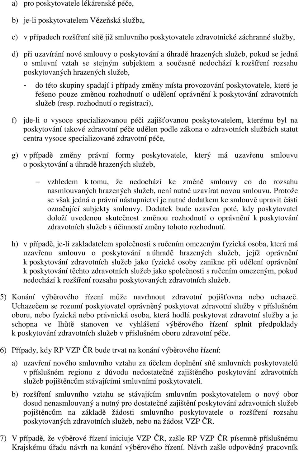 změny místa provozování poskytovatele, které je řešeno pouze změnou rozhodnutí o udělení oprávnění k poskytování zdravotních služeb (resp.