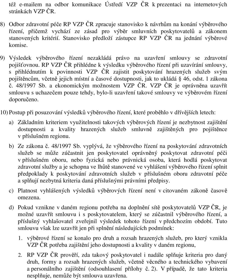 Stanovisko předloží zástupce RP VZP ČR na jednání výběrové komise. 9) Výsledek výběrového řízení nezakládá právo na uzavření smlouvy se zdravotní pojišťovnou.