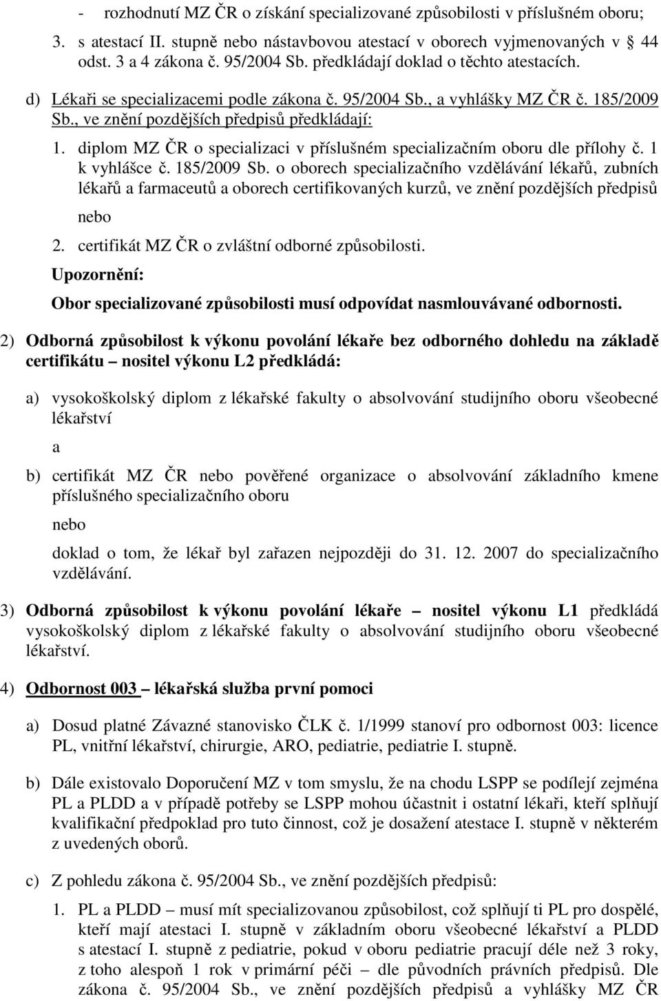 diplom MZ ČR o specializaci v příslušném specializačním oboru dle přílohy č. 1 k vyhlášce č. 185/2009 Sb.