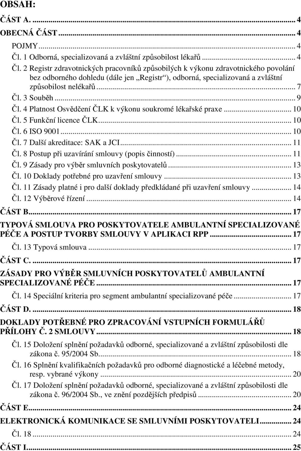 2 Registr zdravotnických pracovníků způsobilých k výkonu zdravotnického povolání bez odborného dohledu (dále jen Registr ), odborná, specializovaná a zvláštní způsobilost nelékařů... 7 Čl. 3 Souběh.