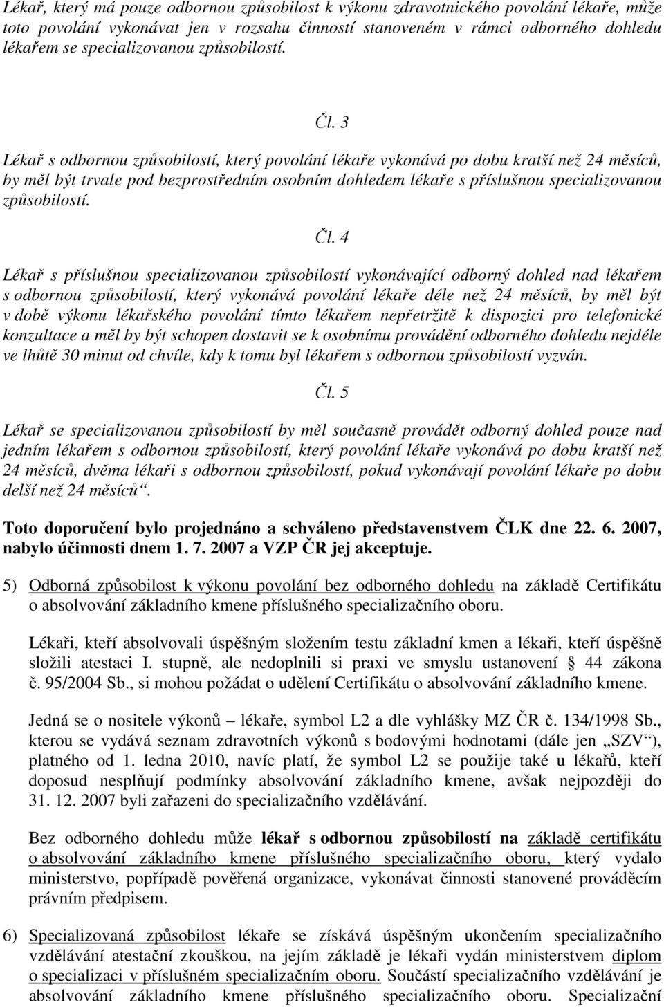 3 Lékař s odbornou způsobilostí, který povolání lékaře vykonává po dobu kratší než 24 měsíců, by měl být trvale pod bezprostředním osobním dohledem lékaře s příslušnou specializovanou  4 Lékař s