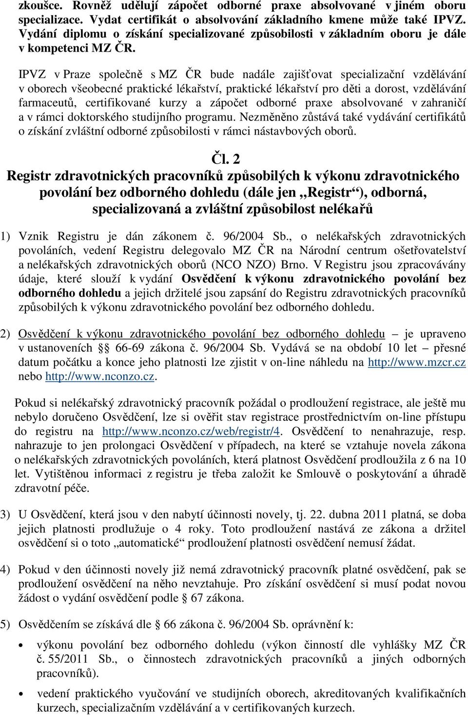 IPVZ v Praze společně s MZ ČR bude nadále zajišťovat specializační vzdělávání v oborech všeobecné praktické lékařství, praktické lékařství pro děti a dorost, vzdělávání farmaceutů, certifikované