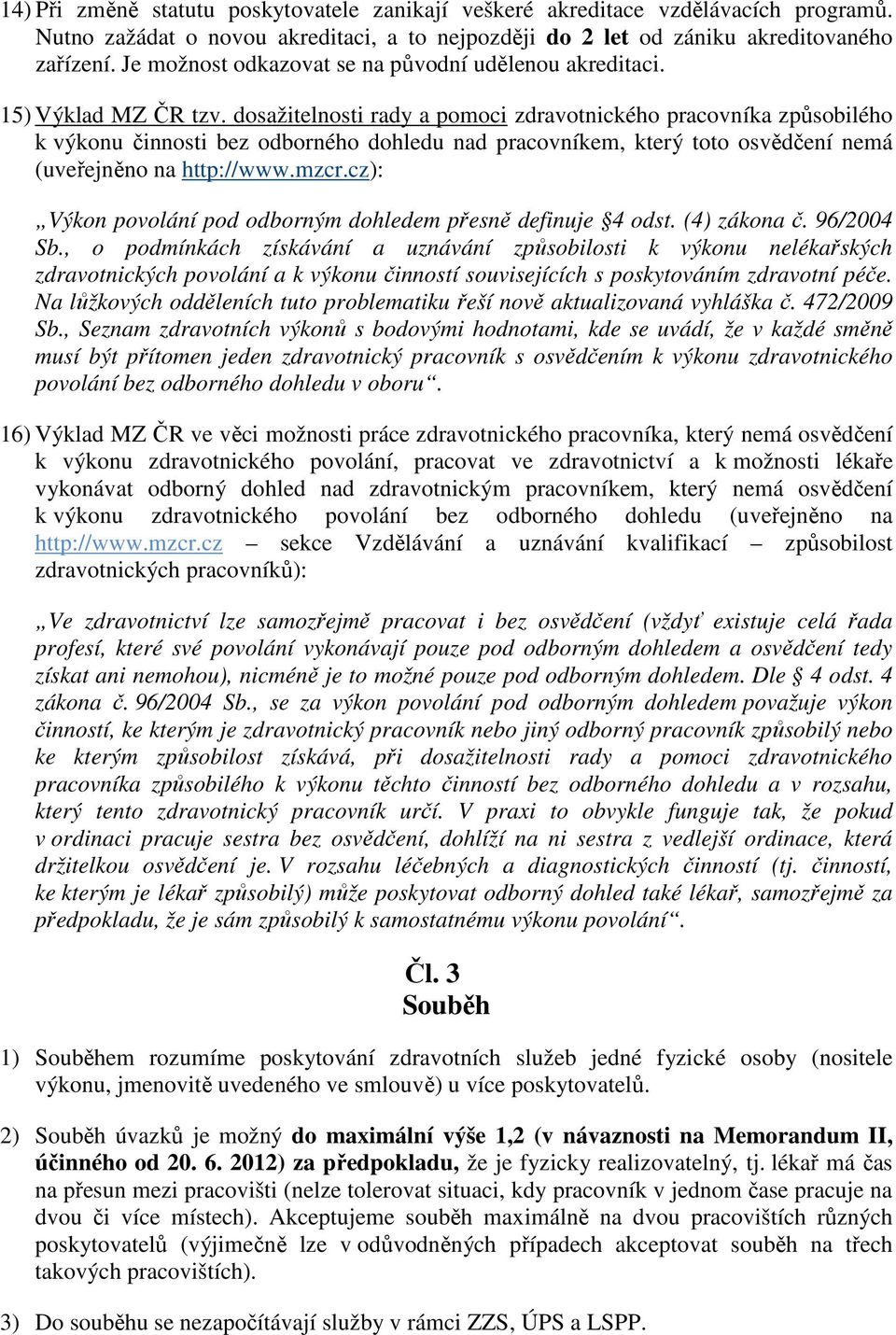 dosažitelnosti rady a pomoci zdravotnického pracovníka způsobilého k výkonu činnosti bez odborného dohledu nad pracovníkem, který toto osvědčení nemá (uveřejněno na http://www.mzcr.