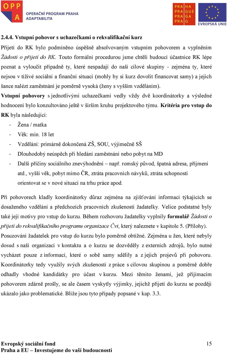 (mohly by si kurz dovolit financovat samy) a jejich šance nalézt zaměstnání je poměrně vysoká (ženy s vyšším vzděláním).