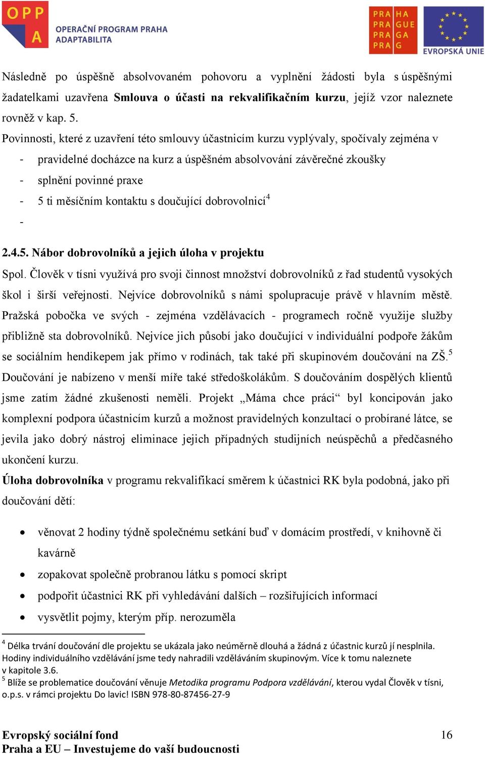 měsíčním kontaktu s doučující dobrovolnicí 4-2.4.5. Nábor dobrovolníků a jejich úloha v projektu Spol.