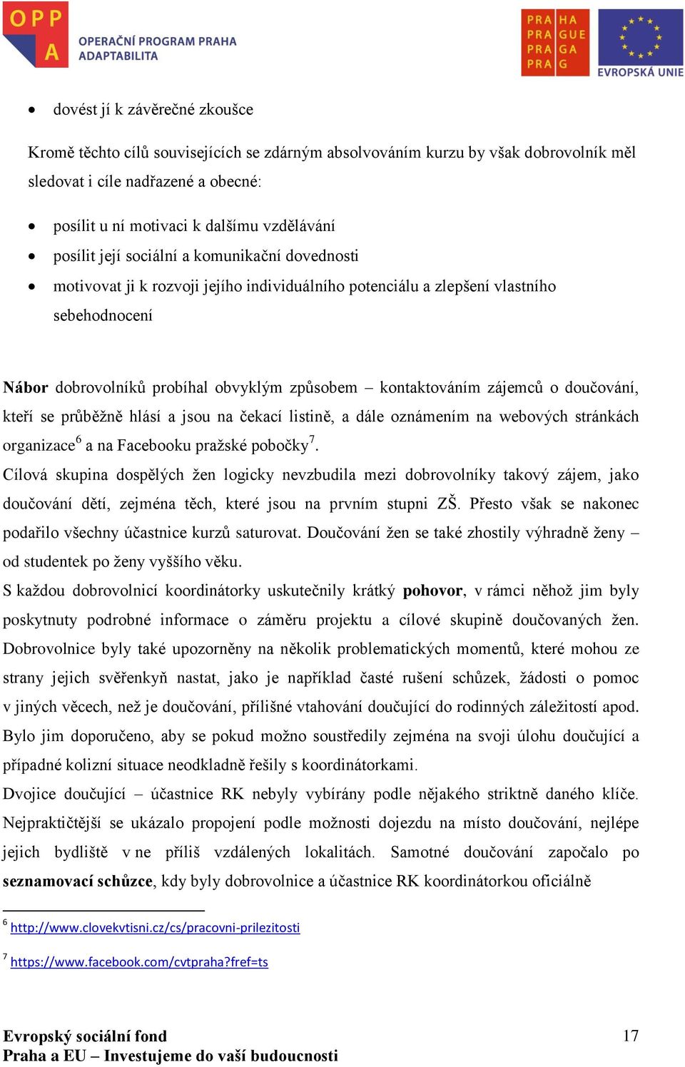 zájemců o doučování, kteří se průběžně hlásí a jsou na čekací listině, a dále oznámením na webových stránkách organizace 6 a na Facebooku pražské pobočky 7.